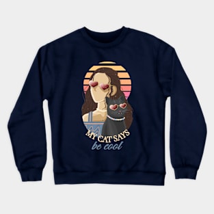 MY CAT SAYS BE COOL FEMALE Crewneck Sweatshirt